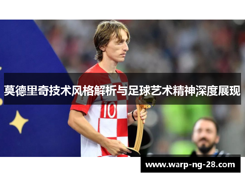 莫德里奇技术风格解析与足球艺术精神深度展现 莫德里奇技术风格解析与足球艺术精神深度展现