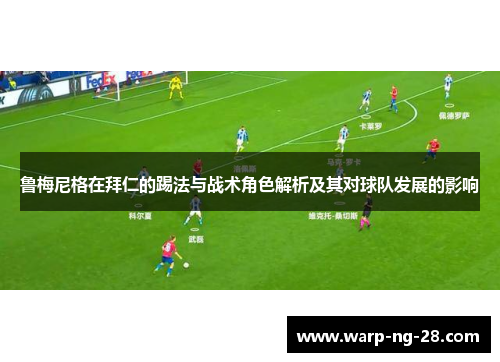 鲁梅尼格在拜仁的踢法与战术角色解析及其对球队发展的影响