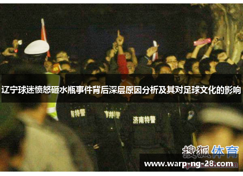 辽宁球迷愤怒砸水瓶事件背后深层原因分析及其对足球文化的影响