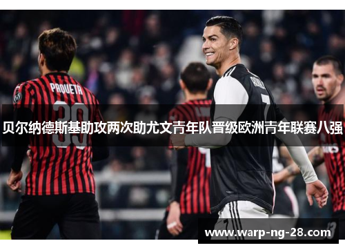 贝尔纳德斯基助攻两次助尤文青年队晋级欧洲青年联赛八强 贝尔纳德斯基助攻两次助尤文青年队晋级欧洲青年联赛八强