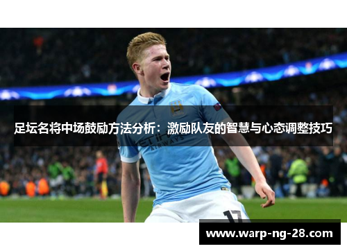 足坛名将中场鼓励方法分析：激励队友的智慧与心态调整技巧