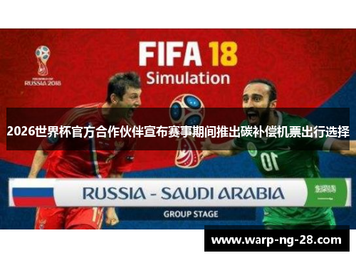 2026世界杯官方合作伙伴宣布赛事期间推出碳补偿机票出行选择 2026世界杯官方合作伙伴宣布赛事期间推出碳补偿机票出行选择