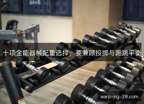 十项全能器械配重选择，要兼顾投掷与跑跳平衡
